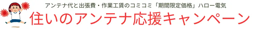 ハロー電気では、新築お祝いキャンペーンを実施中です。アンテナ代、出張費、作業工賃がすべて含まれた期間限定価格で提供しています。